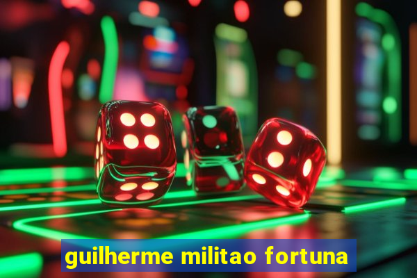 guilherme militao fortuna